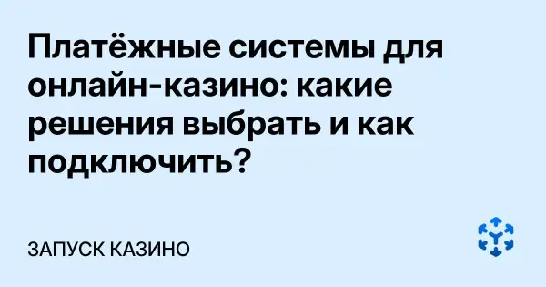 Платёжные системы для онлайн-казино: какие решения выбрать и как подключить?